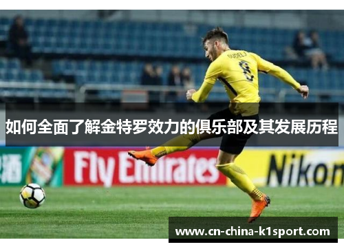 如何全面了解金特罗效力的俱乐部及其发展历程