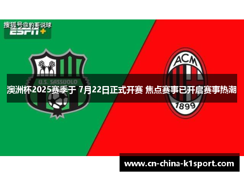 澳洲杯2025赛季于 7月22日正式开赛 焦点赛事已开启赛事热潮