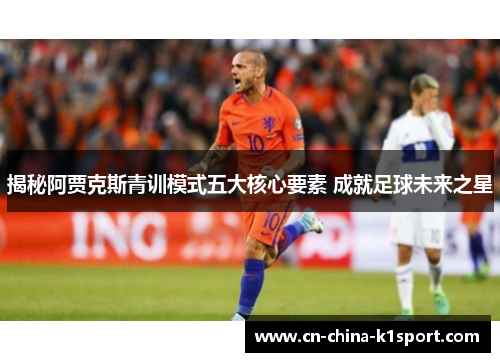 揭秘阿贾克斯青训模式五大核心要素 成就足球未来之星