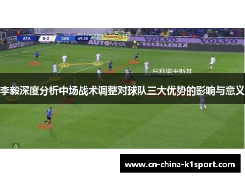 李毅深度分析中场战术调整对球队三大优势的影响与意义 李毅深度分析中场战术调整对球队三大优势的影响与意义